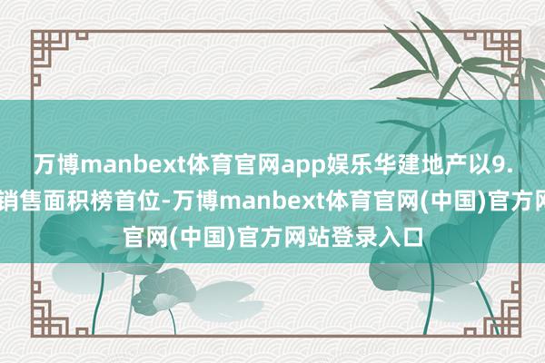 万博manbext体育官网app娱乐华建地产以9.39万平夺得销售面积榜首位-万博manbext体育官网(中国)官方网站登录入口