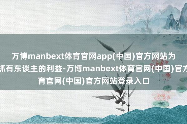万博manbext体育官网app(中国)官方网站为保护基金份额抓有东谈主的利益-万博manbext体育官网(中国)官方网站登录入口