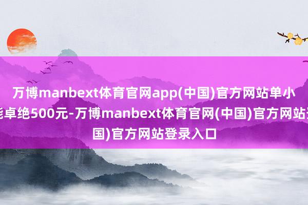 万博manbext体育官网app(中国)官方网站单小时收费能卓绝500元-万博manbext体育官网(中国)官方网站登录入口