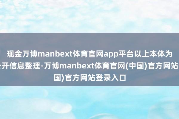现金万博manbext体育官网app平台以上本体为本站据公开信息整理-万博manbext体育官网(中国)官方网站登录入口