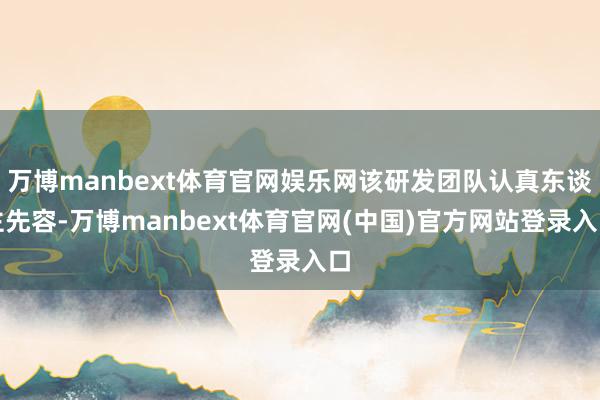 万博manbext体育官网娱乐网该研发团队认真东谈主先容-万博manbext体育官网(中国)官方网站登录入口