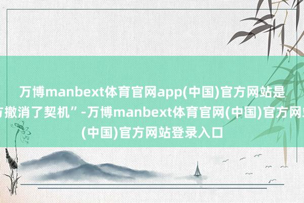 万博manbext体育官网app(中国)官方网站是乌克兰我方撤消了契机”-万博manbext体育官网(中国)官方网站登录入口